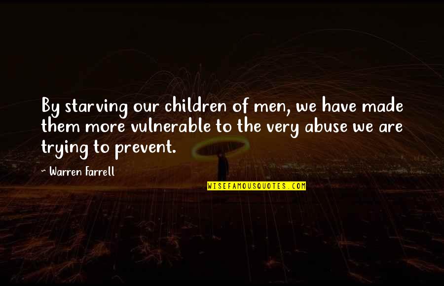 Famous Crusaders Quotes By Warren Farrell: By starving our children of men, we have