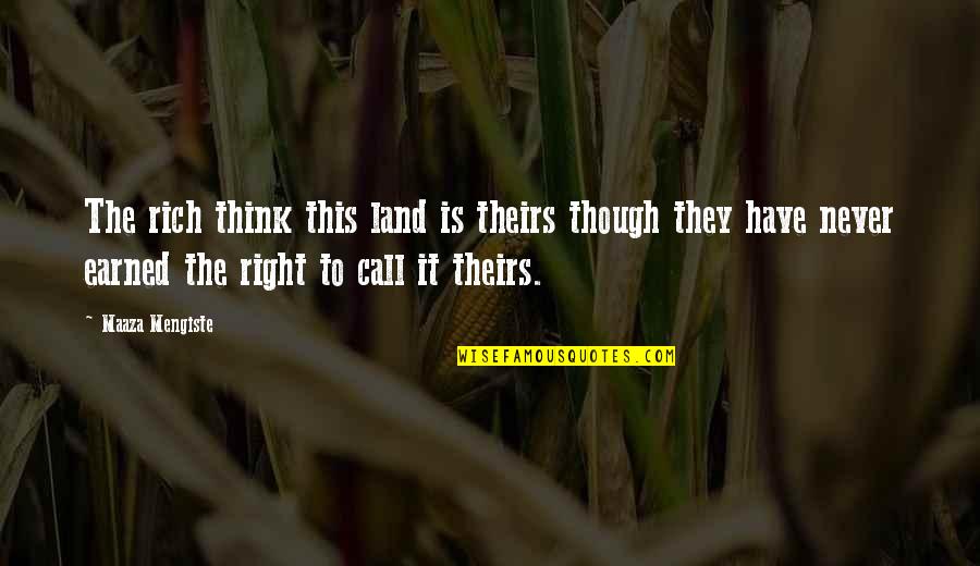 Famous Csi Horatio Quotes By Maaza Mengiste: The rich think this land is theirs though Famous Csi Horatio Quotes By Maaza Mengiste: The rich think this land is theirs though