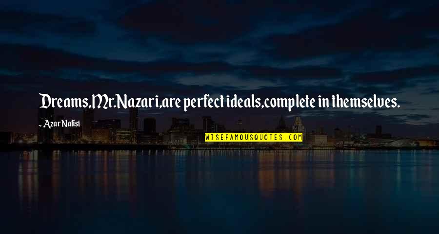 Famous Ct Fletcher Quotes By Azar Nafisi: Dreams,Mr.Nazari,are perfect ideals,complete in themselves.
