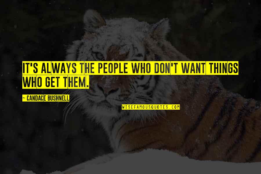 Famous Cuban Love Quotes By Candace Bushnell: It's always the people who don't want things Famous Cuban Love Quotes By Candace Bushnell: It's always the people who don't want things