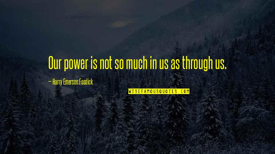 Famous Cubs Quotes By Harry Emerson Fosdick: Our power is not so much in us
