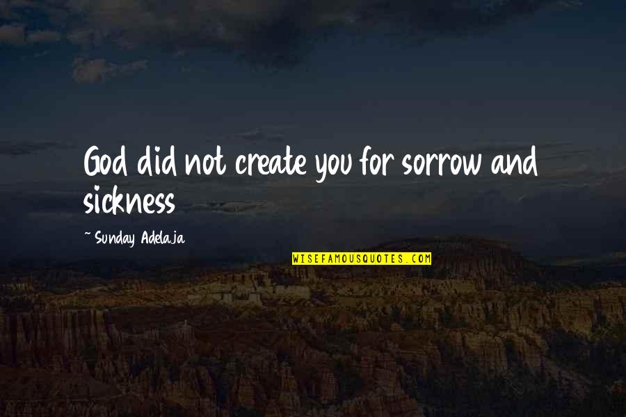 Famous Curious George Quotes By Sunday Adelaja: God did not create you for sorrow and