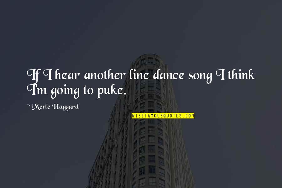 Famous Curren$y Quotes By Merle Haggard: If I hear another line dance song I Famous Curren$y Quotes By Merle Haggard: If I hear another line dance song I