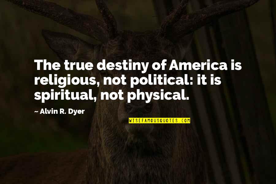 Famous Current Movie Quotes By Alvin R. Dyer: The true destiny of America is religious, not