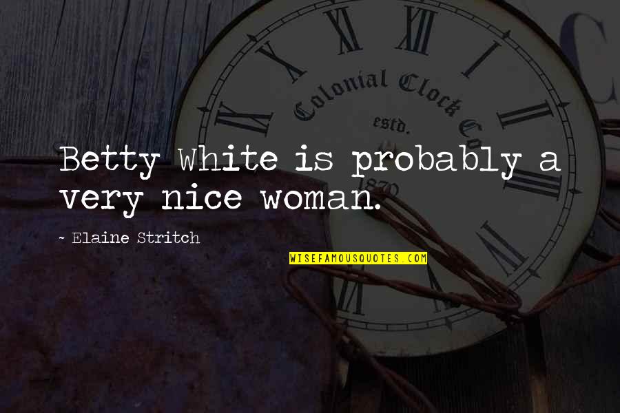 Famous Current Movie Quotes By Elaine Stritch: Betty White is probably a very nice woman.
