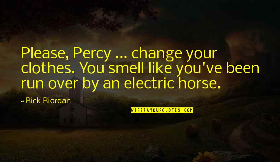 Famous Current Movie Quotes By Rick Riordan: Please, Percy ... change your clothes. You smell