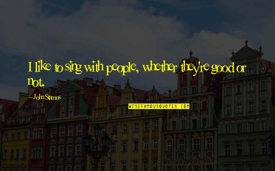 Famous Customs Quotes By John Stamos: I like to sing with people, whether they're Famous Customs Quotes By John Stamos: I like to sing with people, whether they're
