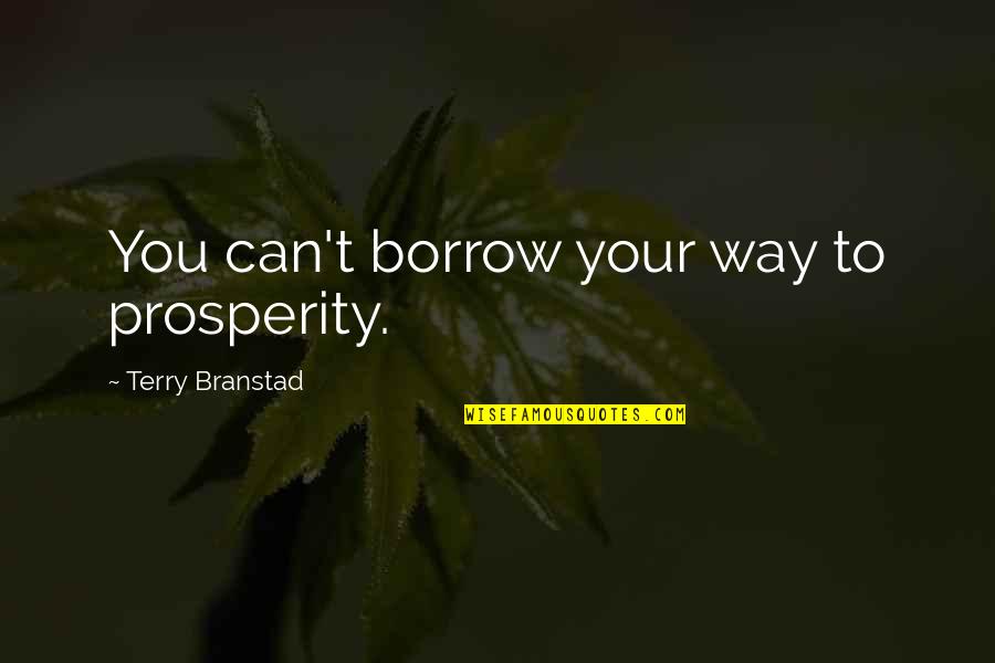 Famous Customs Quotes By Terry Branstad: You can't borrow your way to prosperity.