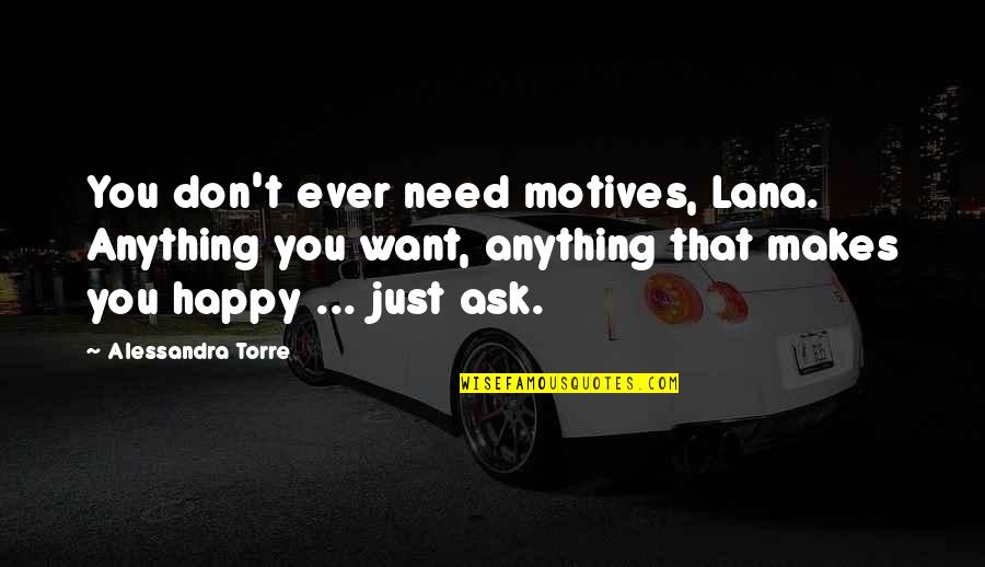 Famous Cute Couple Quotes By Alessandra Torre: You don't ever need motives, Lana. Anything you