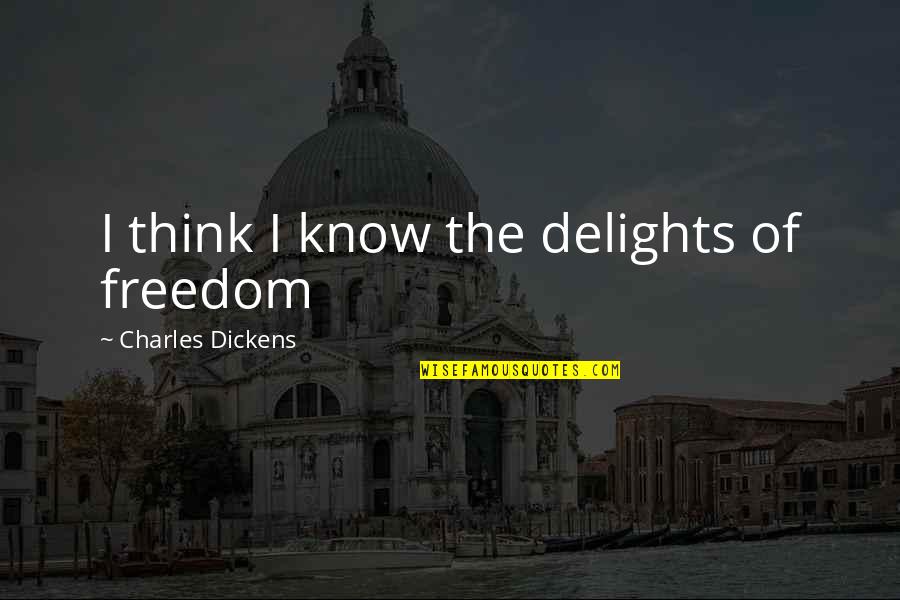 Famous Cyclists Quotes By Charles Dickens: I think I know the delights of freedom Famous Cyclists Quotes By Charles Dickens: I think I know the delights of freedom