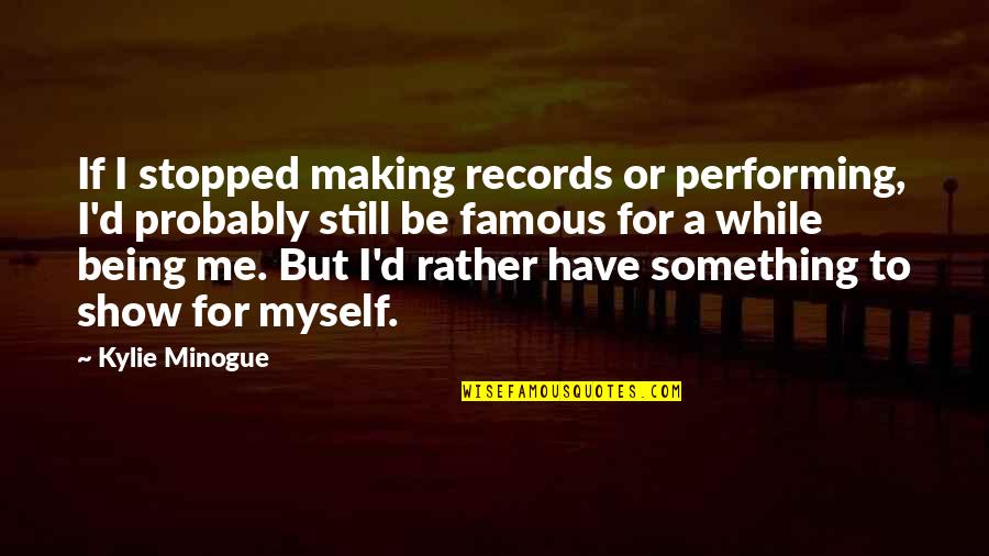 Famous D&d Quotes By Kylie Minogue: If I stopped making records or performing, I'd