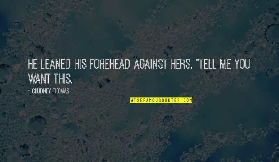 Famous Damnation Quotes By Chudney Thomas: He leaned his forehead against hers. "Tell me