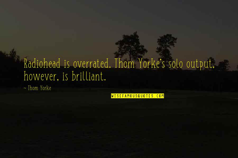 Famous Dan Wieden Quotes By Thom Yorke: Radiohead is overrated. Thom Yorke's solo output, however,