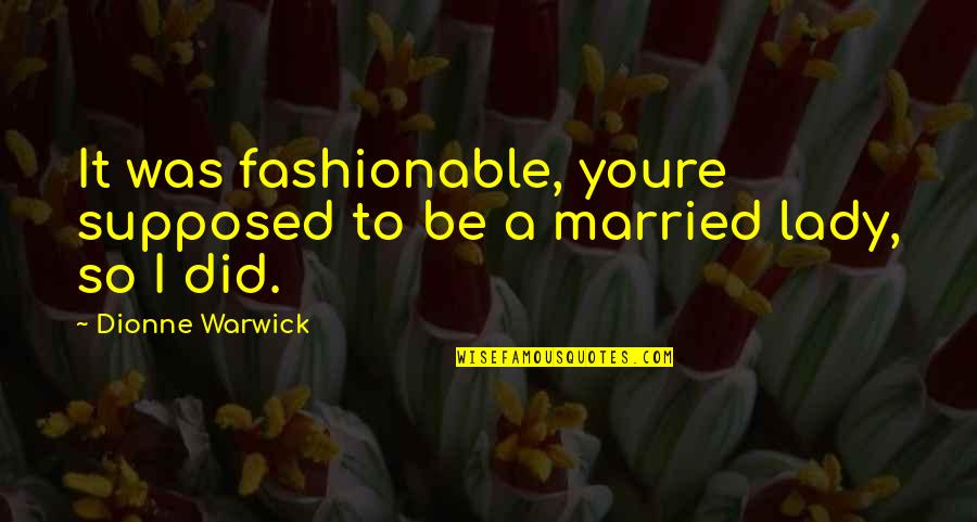 Famous Dangerous Minds Quotes By Dionne Warwick: It was fashionable, youre supposed to be a