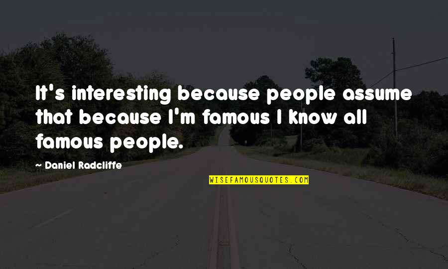 Famous Daniel O'connell Quotes By Daniel Radcliffe: It's interesting because people assume that because I'm
