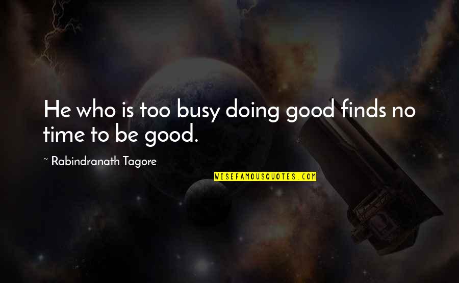 Famous Daphne Quotes By Rabindranath Tagore: He who is too busy doing good finds