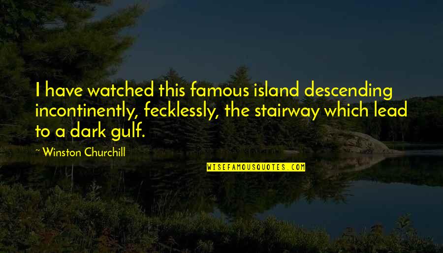 Famous Dark Quotes By Winston Churchill: I have watched this famous island descending incontinently,