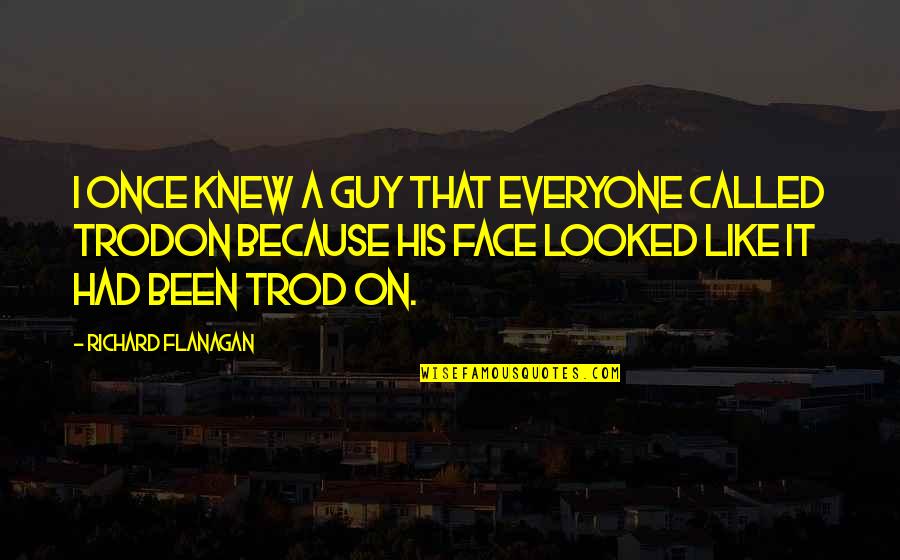 Famous Dark Side Quotes By Richard Flanagan: I once knew a guy that everyone called