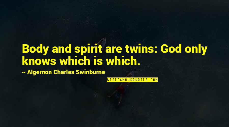Famous Dartmouth Quotes By Algernon Charles Swinburne: Body and spirit are twins: God only knows Famous Dartmouth Quotes By Algernon Charles Swinburne: Body and spirit are twins: God only knows