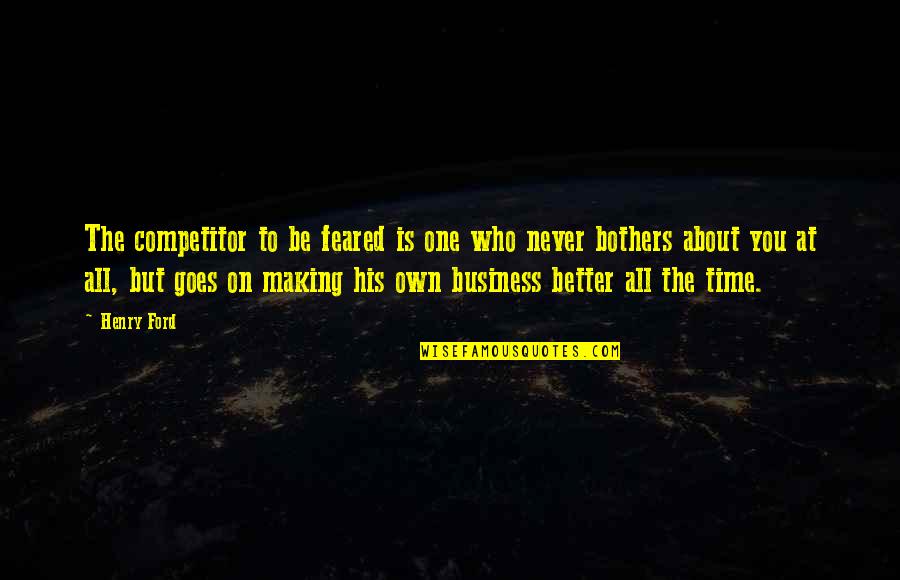 Famous Daves Quotes By Henry Ford: The competitor to be feared is one who