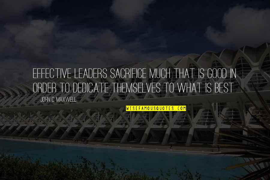 Famous David Brent Quotes By John C. Maxwell: Effective leaders sacrifice much that is good in