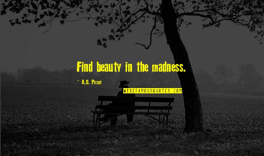 Famous David Mamet Quotes By A.D. Posey: Find beauty in the madness.
