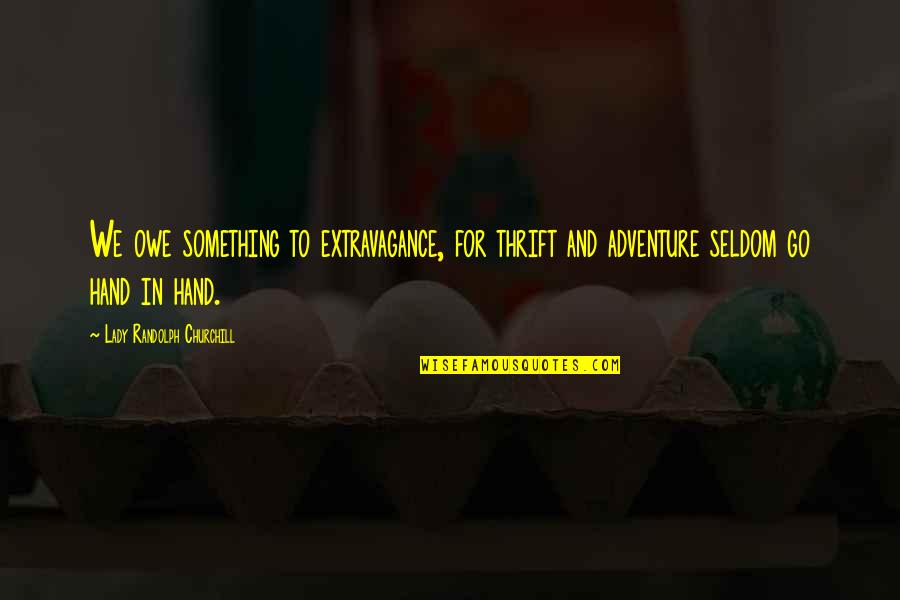 Famous David Pleat Quotes By Lady Randolph Churchill: We owe something to extravagance, for thrift and Famous David Pleat Quotes By Lady Randolph Churchill: We owe something to extravagance, for thrift and