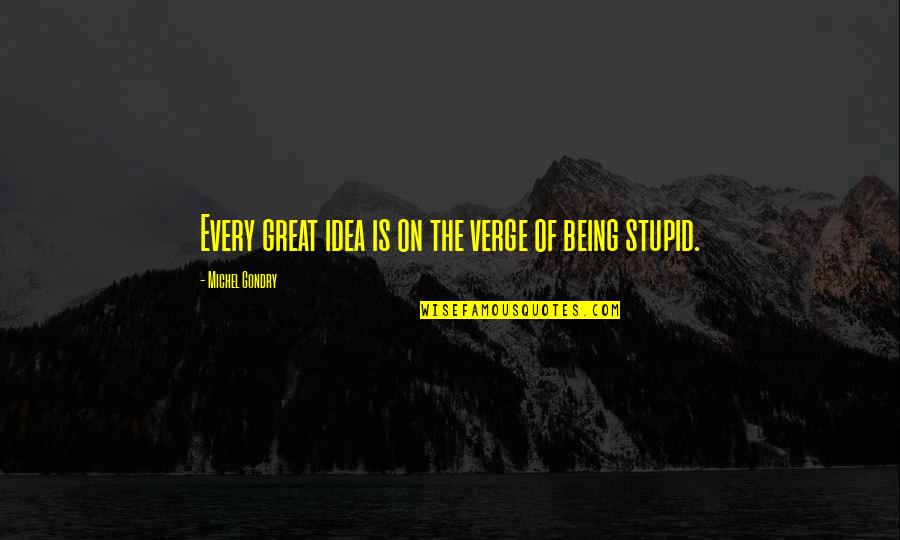 Famous David Pleat Quotes By Michel Gondry: Every great idea is on the verge of Famous David Pleat Quotes By Michel Gondry: Every great idea is on the verge of