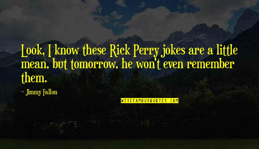 Famous David Seaman Quotes By Jimmy Fallon: Look, I know these Rick Perry jokes are Famous David Seaman Quotes By Jimmy Fallon: Look, I know these Rick Perry jokes are