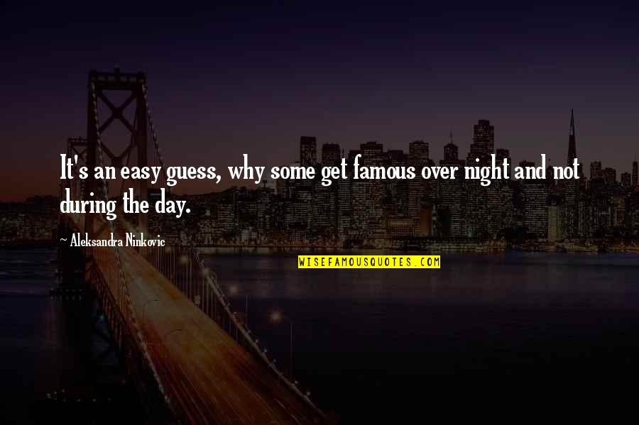 Famous Day To Day Quotes By Aleksandra Ninkovic: It's an easy guess, why some get famous