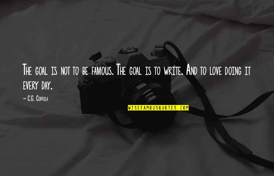 Famous Day To Day Quotes By C.G. Coppola: The goal is not to be famous. The