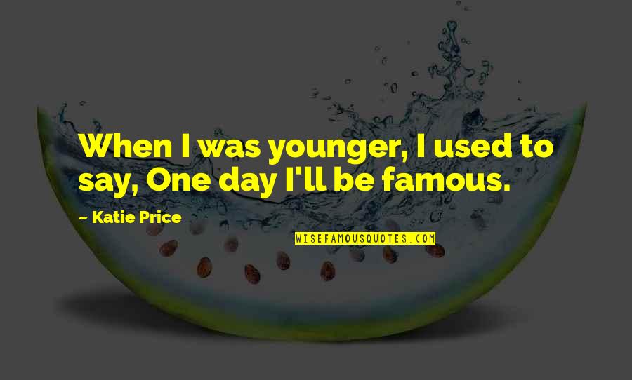 Famous Day To Day Quotes By Katie Price: When I was younger, I used to say,