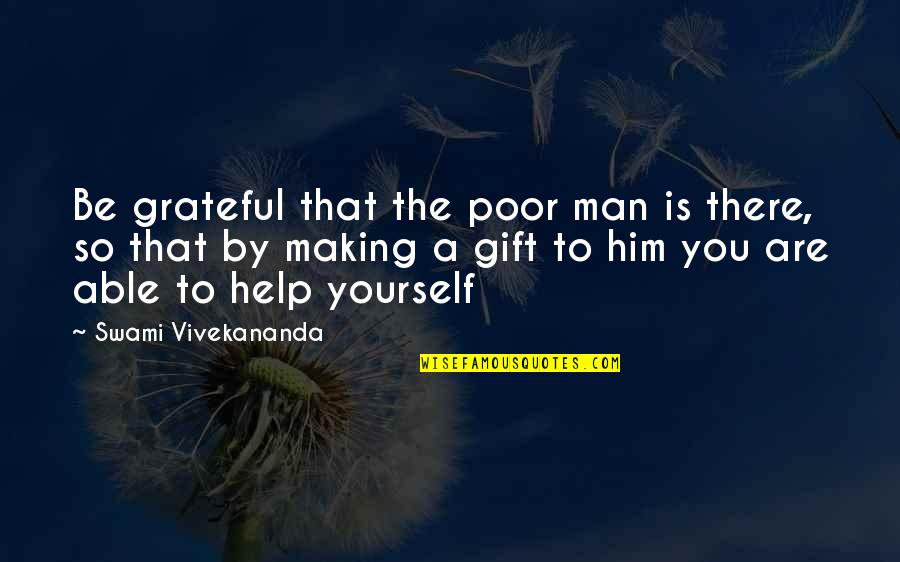 Famous Daycare Quotes By Swami Vivekananda: Be grateful that the poor man is there,