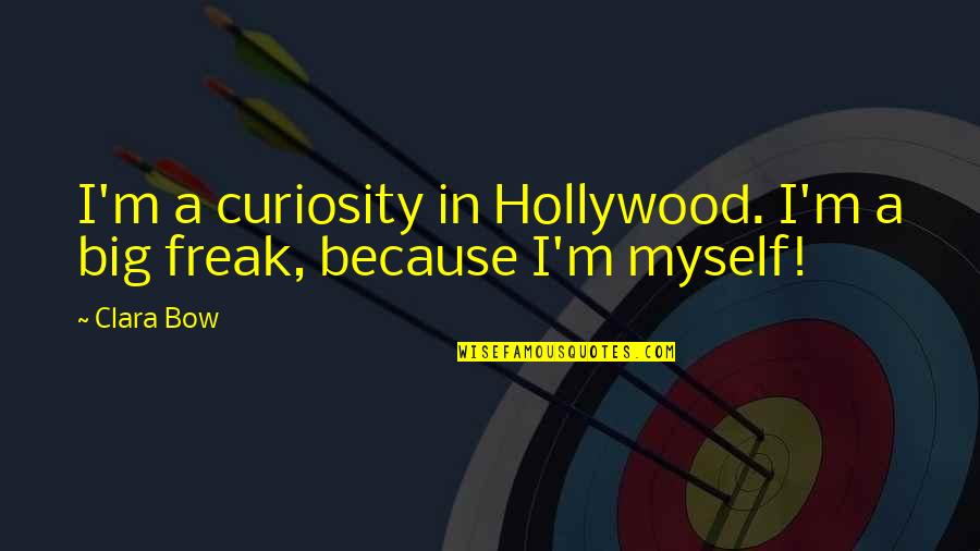 Famous Dba Quotes By Clara Bow: I'm a curiosity in Hollywood. I'm a big