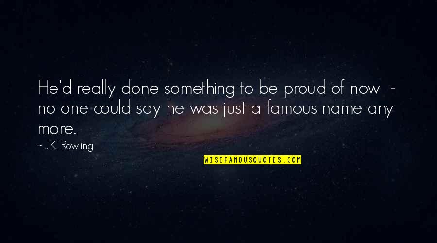 Famous D'day Quotes By J.K. Rowling: He'd really done something to be proud of