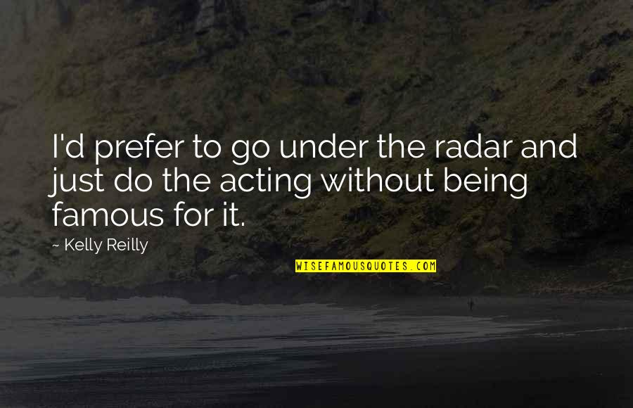 Famous D'day Quotes By Kelly Reilly: I'd prefer to go under the radar and