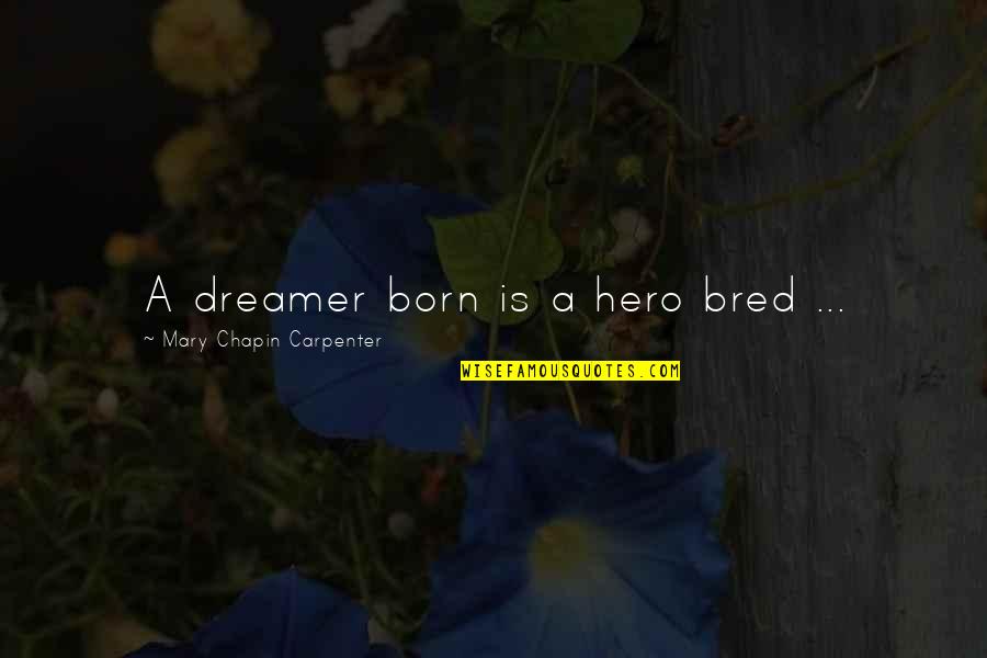 Famous Death Eater Quotes By Mary Chapin Carpenter: A dreamer born is a hero bred ...