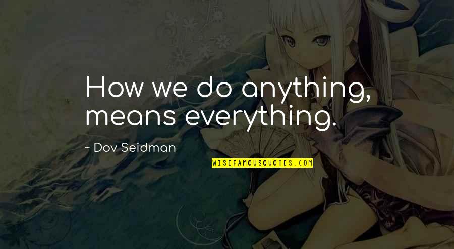 Famous Deathbed Quotes By Dov Seidman: How we do anything, means everything.