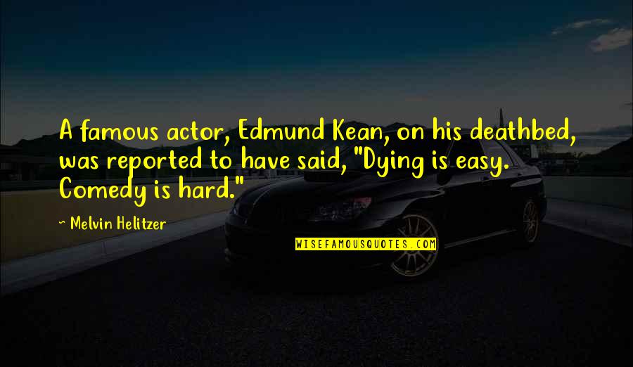 Famous Deathbed Quotes By Melvin Helitzer: A famous actor, Edmund Kean, on his deathbed,