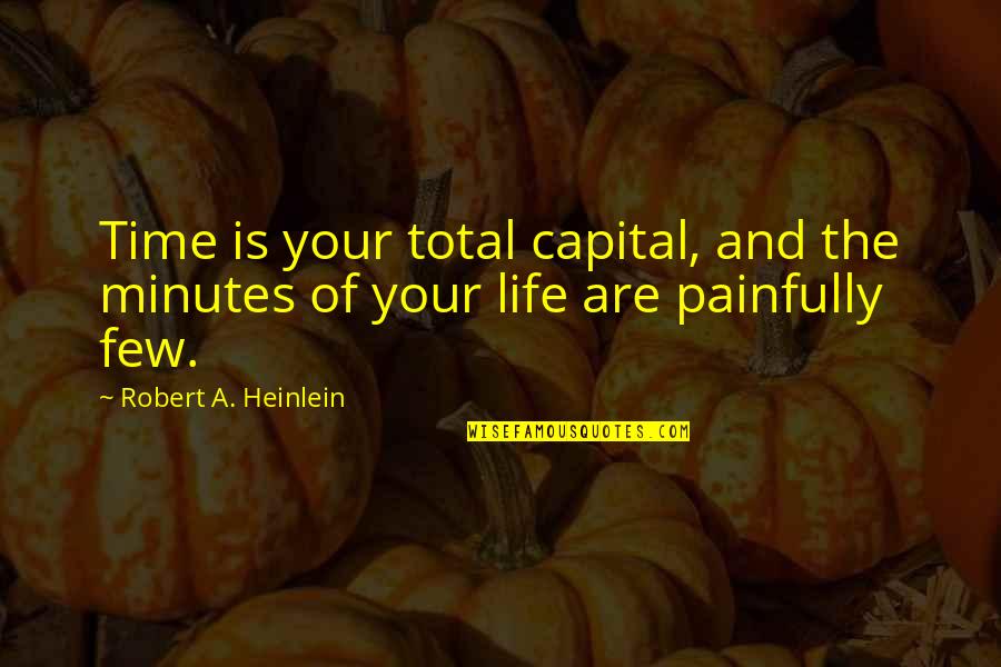 Famous Deaths Quotes By Robert A. Heinlein: Time is your total capital, and the minutes