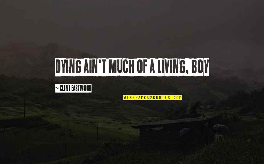 Famous Decisions Quotes By Clint Eastwood: Dying ain't much of a living, boy
