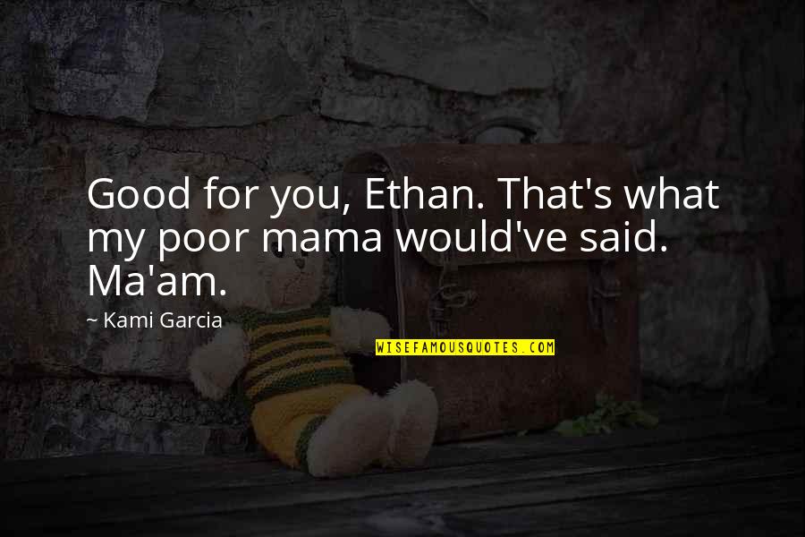 Famous Declaration Quotes By Kami Garcia: Good for you, Ethan. That's what my poor