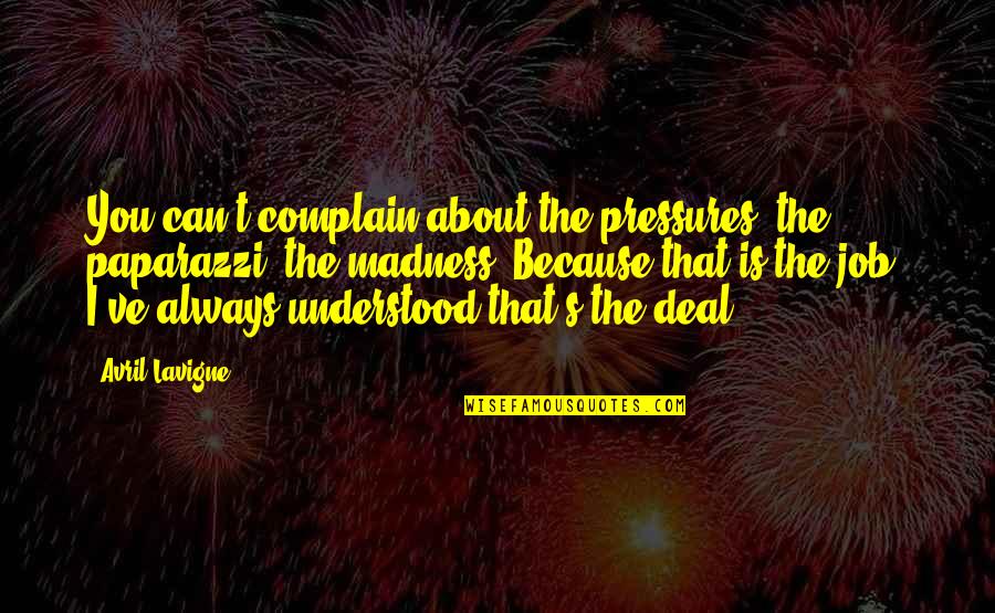 Famous Decolonization Quotes By Avril Lavigne: You can't complain about the pressures, the paparazzi,