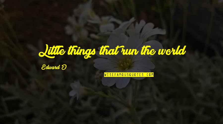 Famous Deep And Meaningful Quotes By Edward'O: Little things that run the world