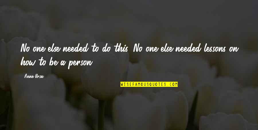 Famous Deep Movie Quotes By Anne Ursu: No one else needed to do this. No