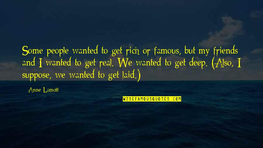 Famous Deep Quotes By Anne Lamott: Some people wanted to get rich or famous,