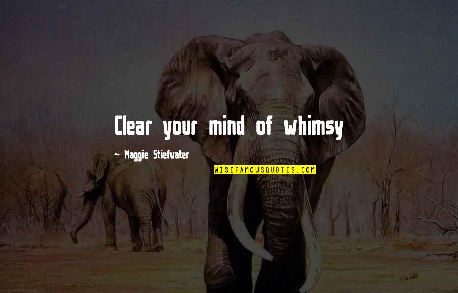 Famous Defender Quotes By Maggie Stiefvater: Clear your mind of whimsy