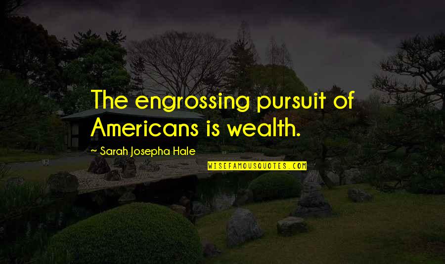 Famous Defensive Back Quotes By Sarah Josepha Hale: The engrossing pursuit of Americans is wealth.