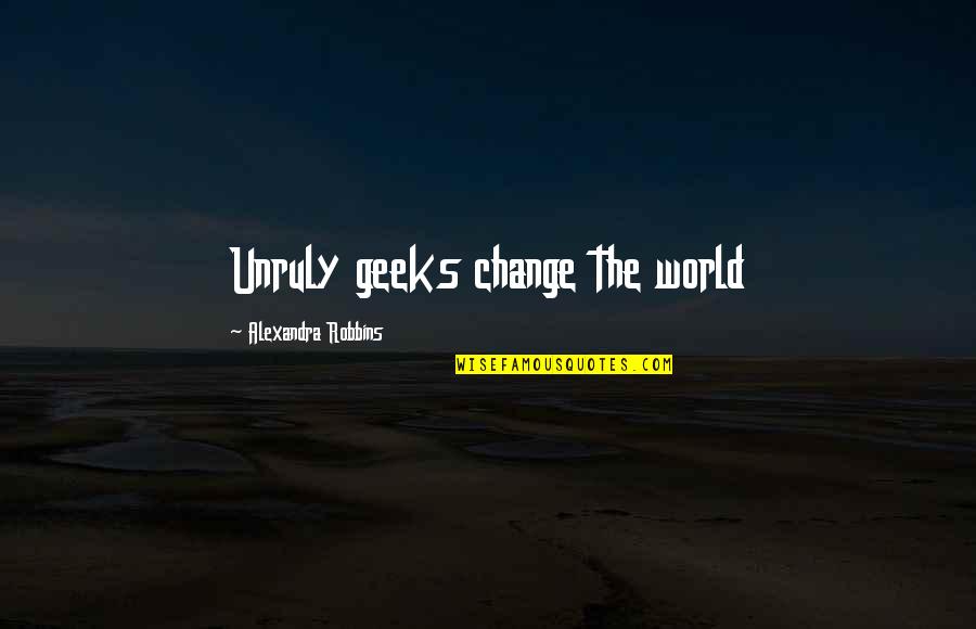 Famous Defensive Football Quotes By Alexandra Robbins: Unruly geeks change the world