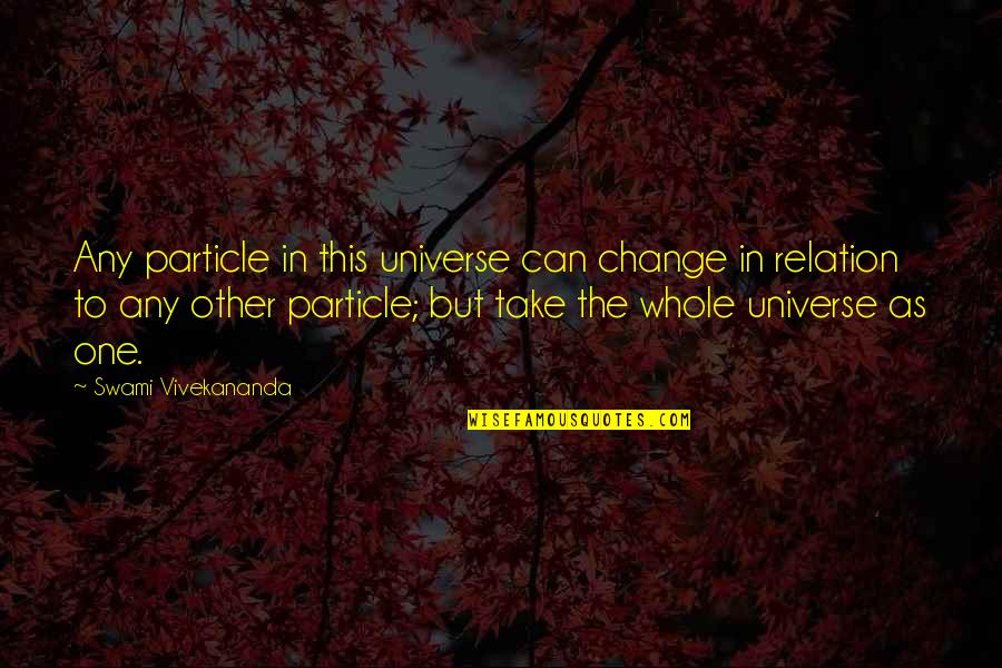 Famous Deflation Quotes By Swami Vivekananda: Any particle in this universe can change in Famous Deflation Quotes By Swami Vivekananda: Any particle in this universe can change in